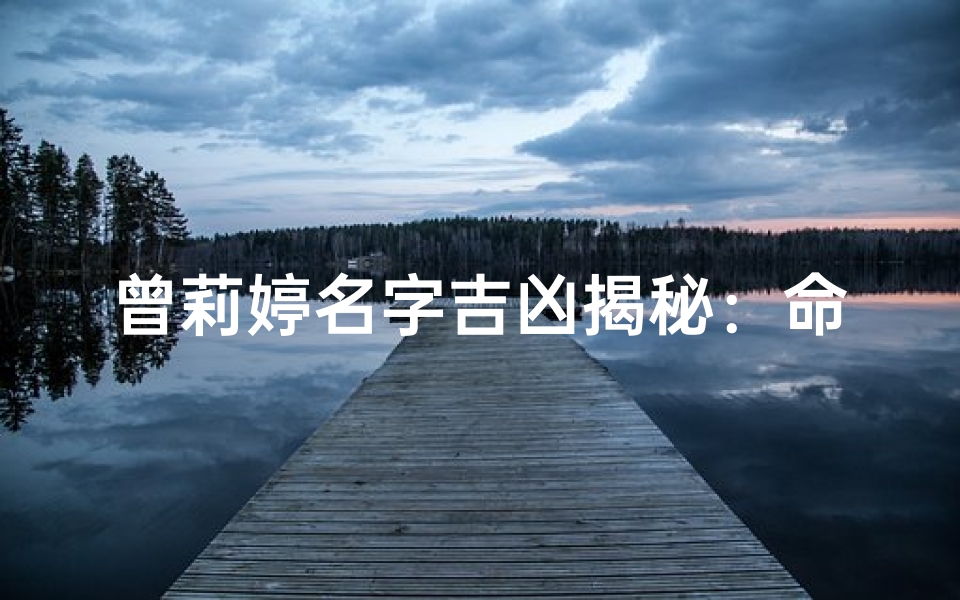 曾莉婷名字吉凶揭秘:命运好坏一探究竟