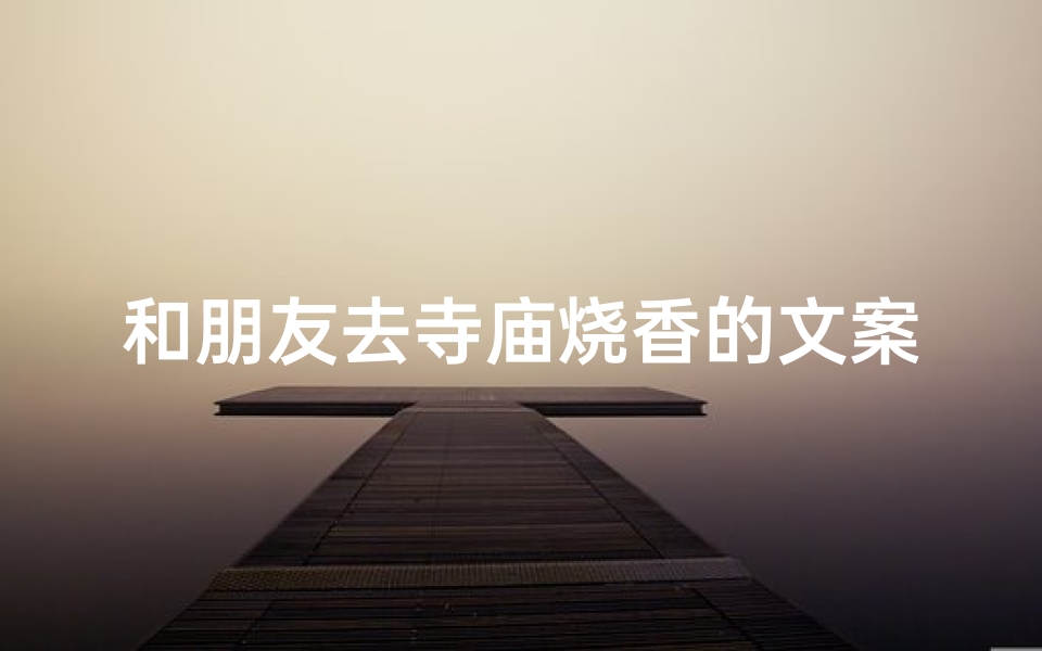 和朋友去寺庙烧香的文案(去寺庙拜拜发朋友圈的句子)