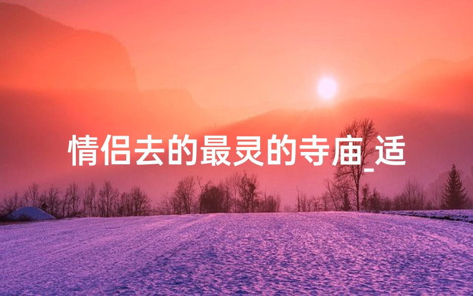 情侣去的最灵的寺庙_适合情侣去的庙
