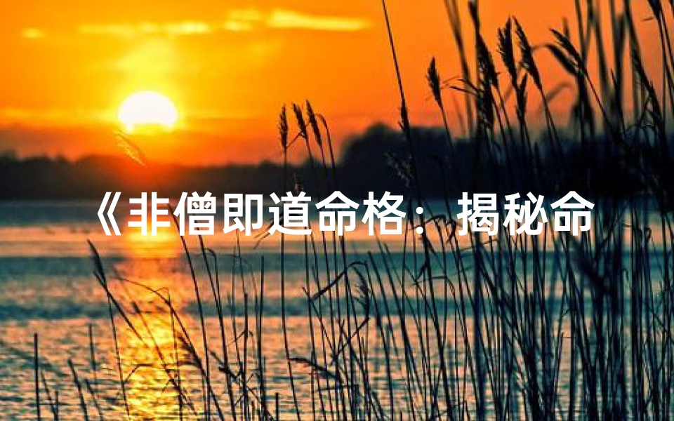 《非僧即道命格:揭秘命运之谜》