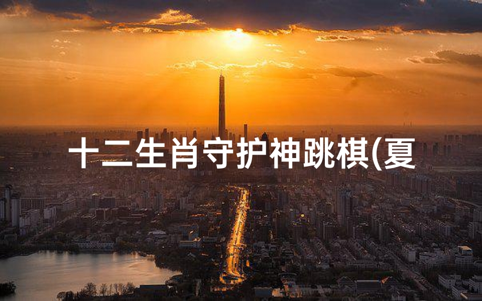 十二生肖守护神跳棋(夏天怎么保存麦丽素)
