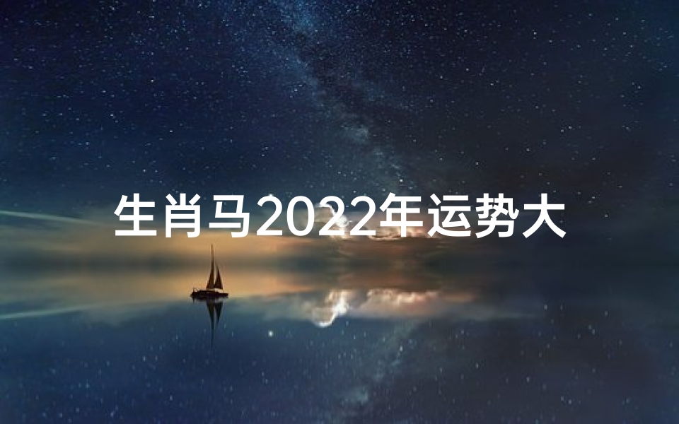 生肖马2022年运势大揭秘:事业财运如何?-海瑞算卦网