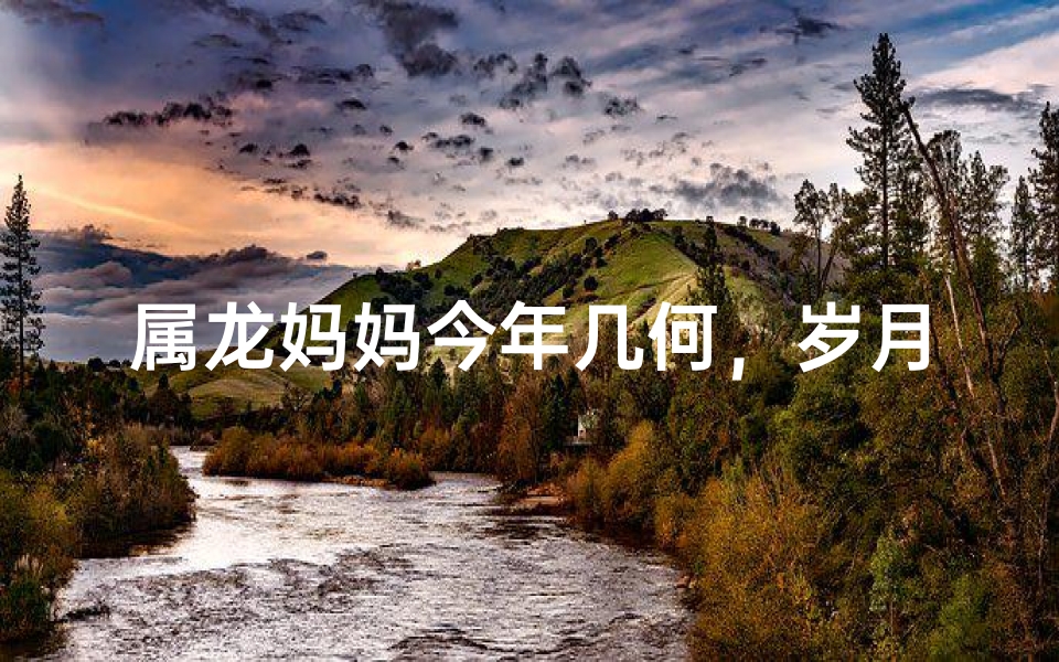 属龙妈妈今年几何,岁月如歌笑颜开