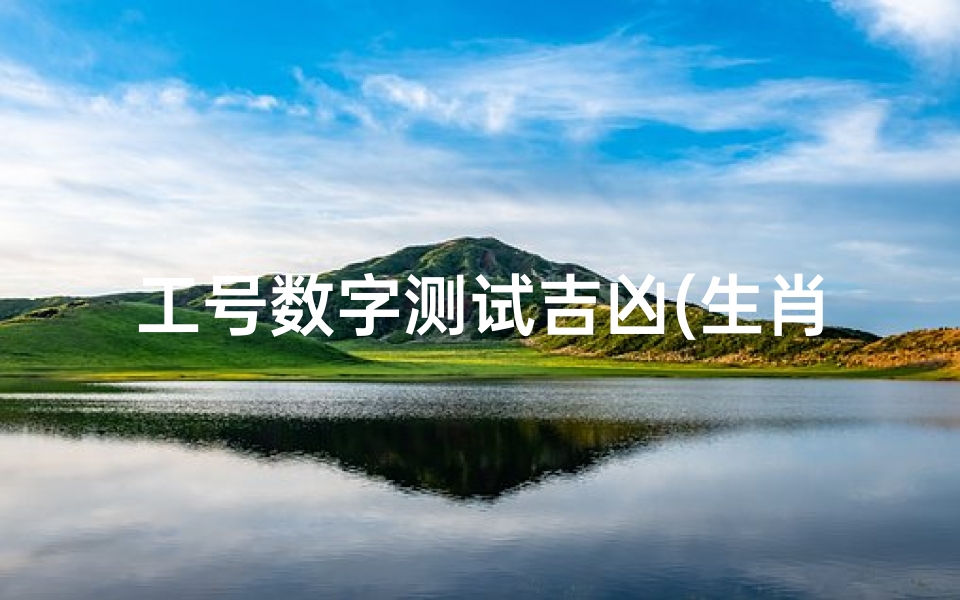 工号数字测试吉凶(生肖属马的吉祥数字是多少)