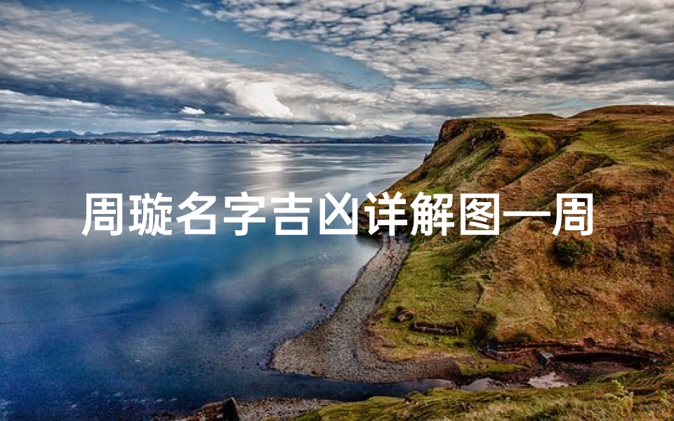 周璇名字吉凶详解图—周璇名字吉凶详解图:揭秘命运密码,解析人生运势