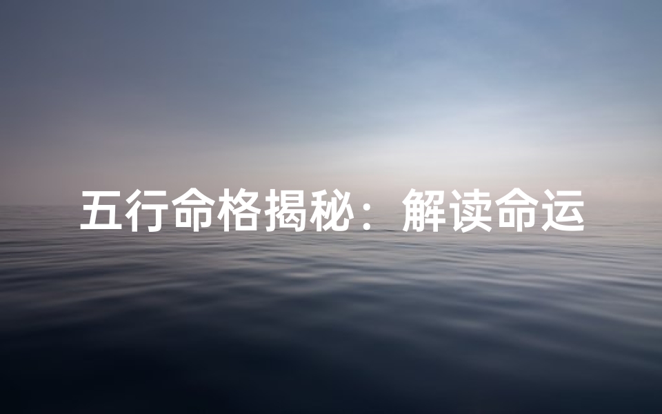 五行命格揭秘:解读命运之秘