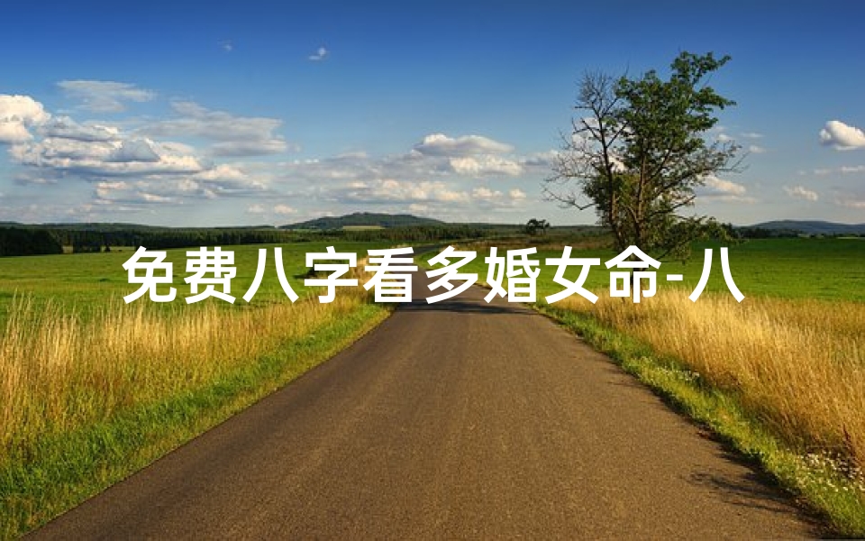 免费八字看多婚女命-八字显示多婚就一定多婚吗