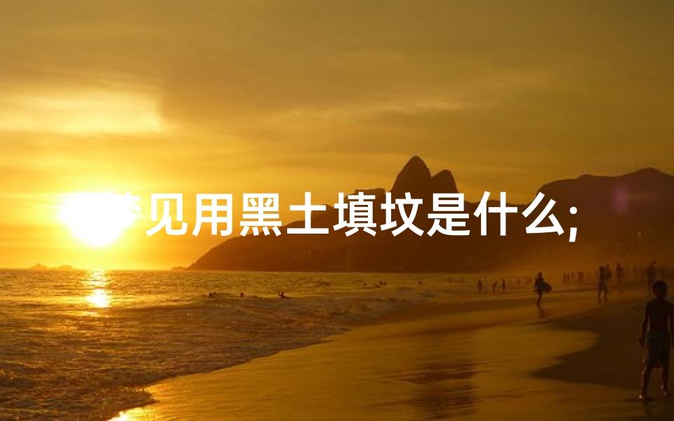 梦见用黑土填坟是什么;梦见黑土是什么预兆