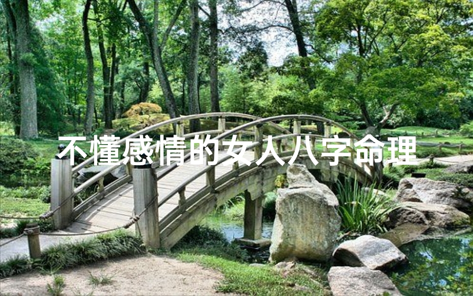 不懂感情的女人八字命理_不懂感情的说说句子