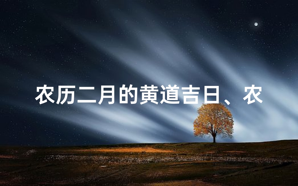 农历二月的黄道吉日、农历二月黄道吉日:良辰美景好时光