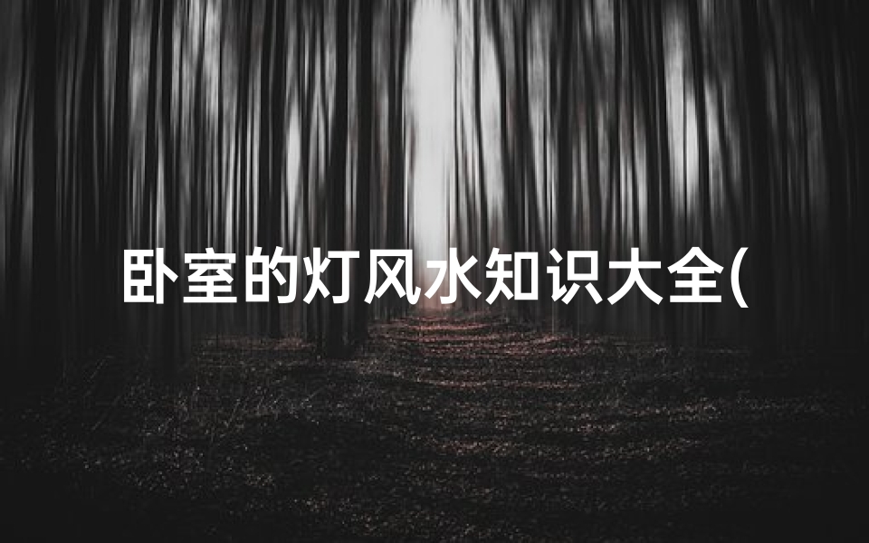 卧室的灯风水知识大全(卧室灯有什么风水讲究卧室灯风水位置讲解)