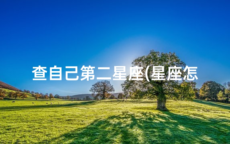 查自己第二星座(星座怎么算 )