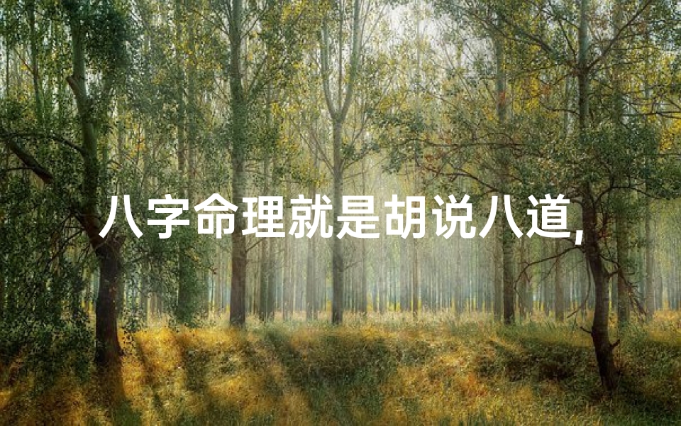 八字命理就是胡说八道,八字命理:胡说八道的迷信把戏