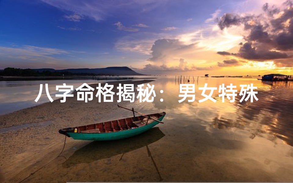 八字命格揭秘:男女特殊命格大揭秘