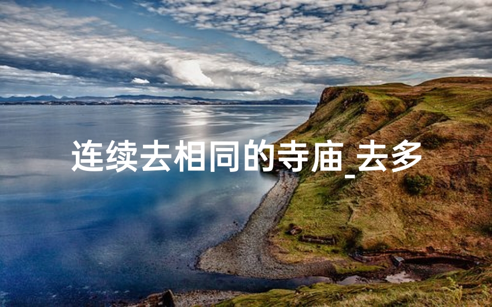 连续去相同的寺庙_去多个寺庙求愿好吗
