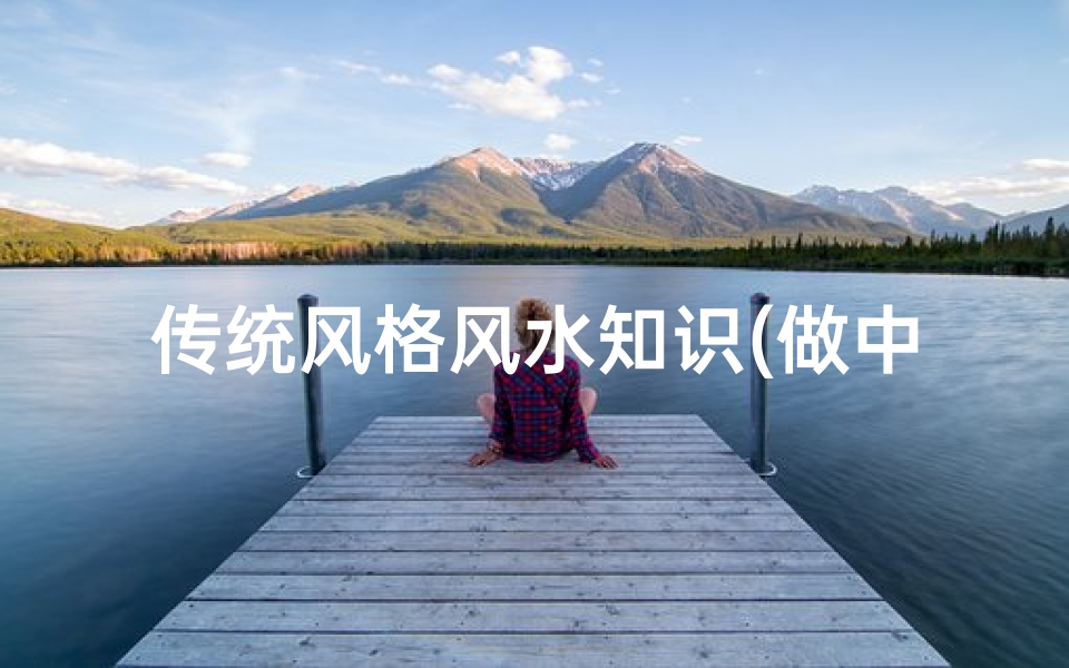 传统风格风水知识(做中式风格,主要注意哪些风水)