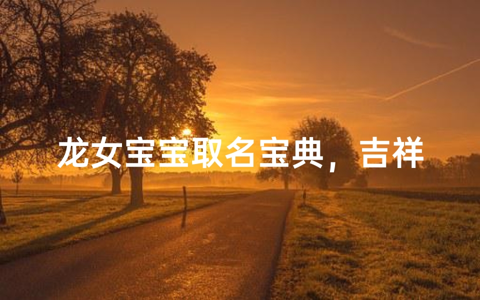 龙女宝宝取名宝典,吉祥如意名字大全