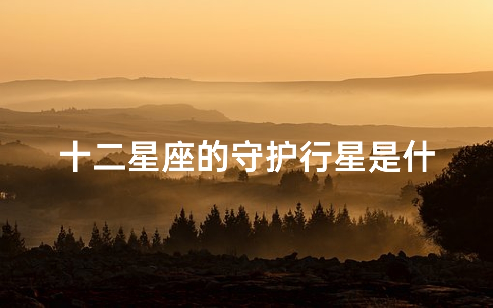 十二星座的守护行星是什么(十二星座的守护神是谁)
