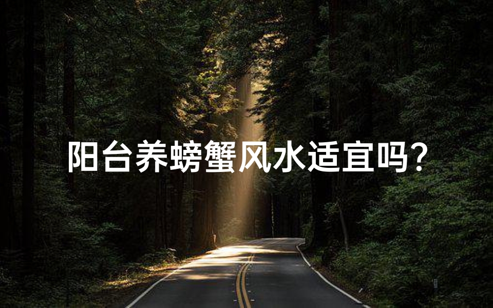 阳台养螃蟹风水适宜吗?