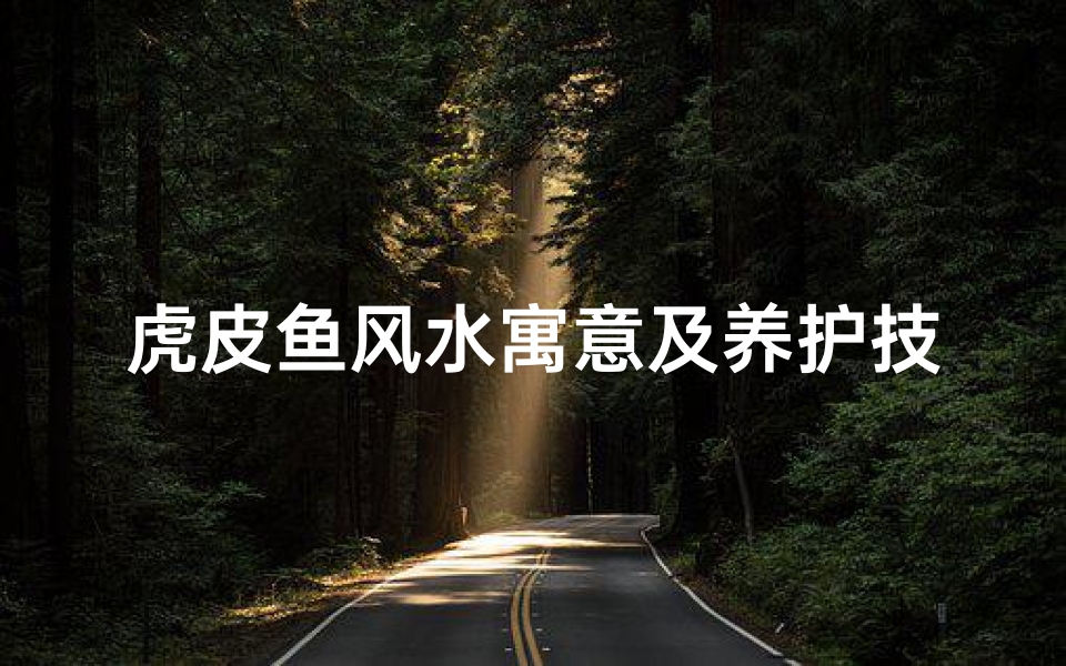 虎皮鱼风水寓意及养护技巧全解析