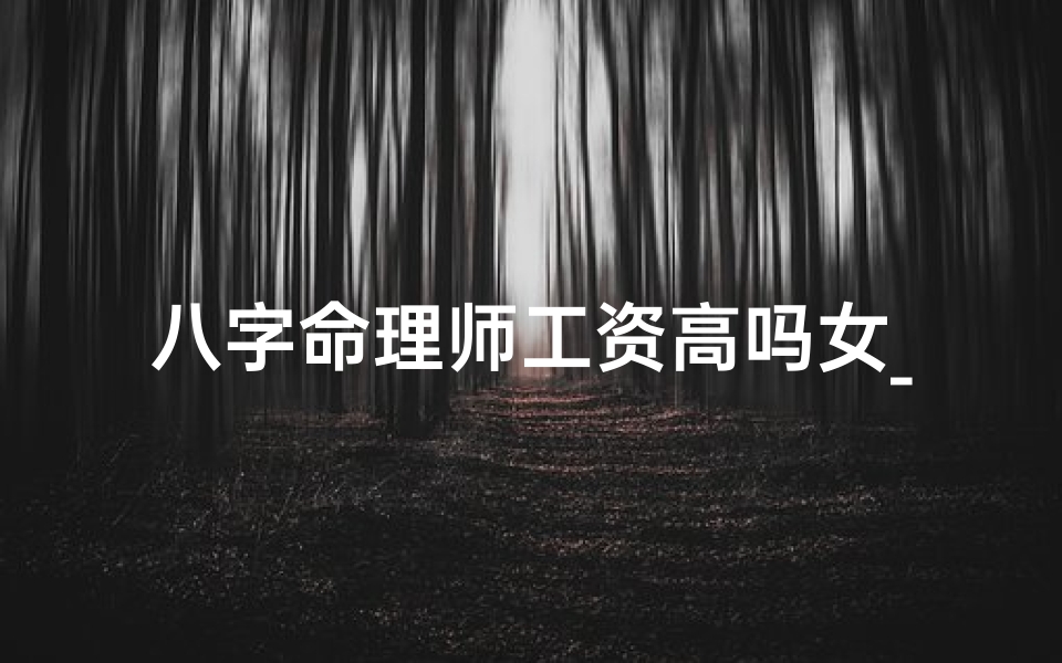 八字命理师工资高吗女_八字命理师招聘信息