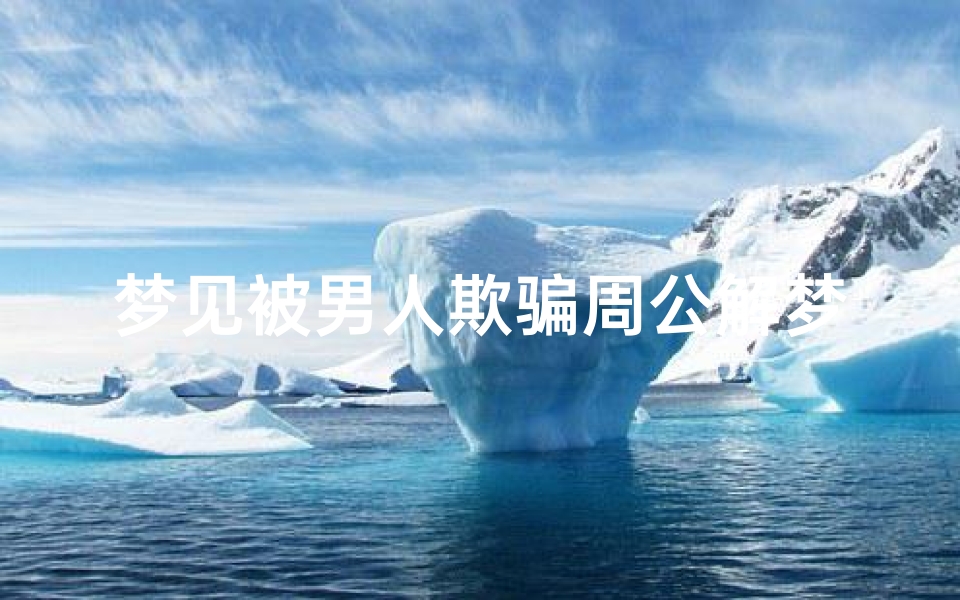 梦见被男人欺骗周公解梦(周公解梦梦见被骗是什么意思)