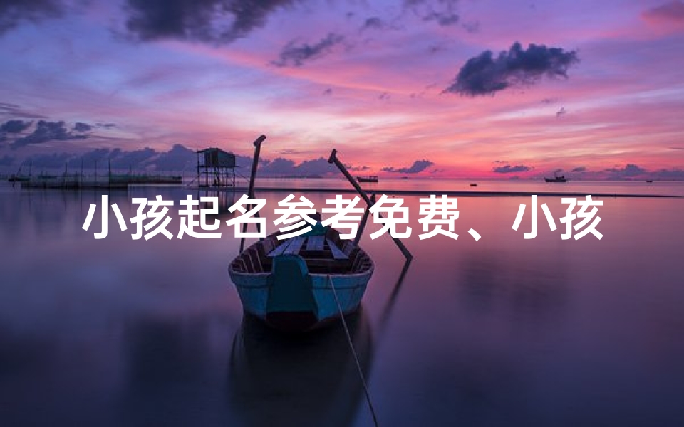 小孩起名参考免费、小孩起名字免费查询
