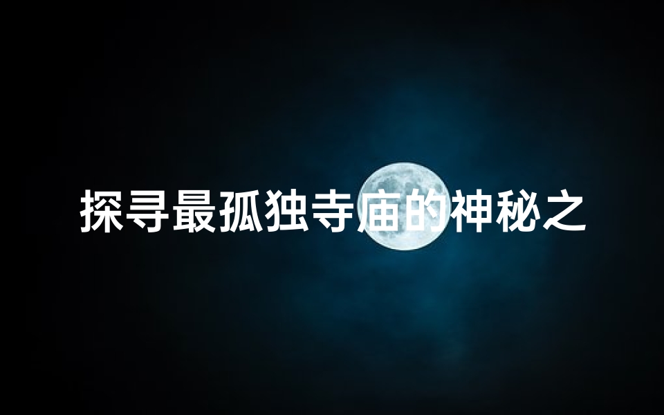 探寻最孤独寺庙的神秘之旅