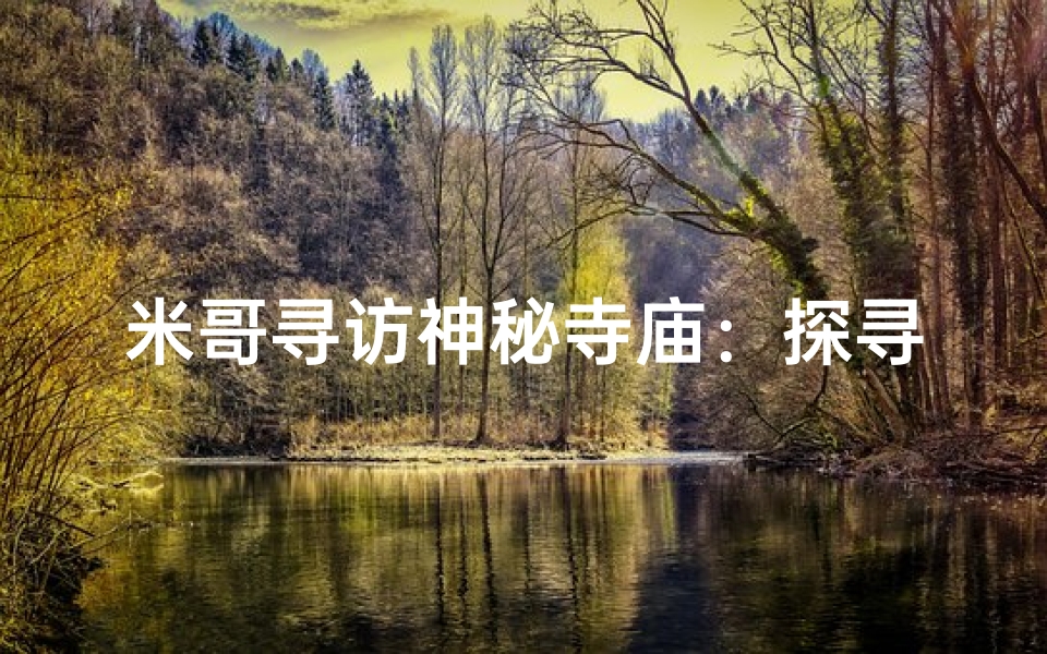 米哥寻访神秘寺庙:探寻古刹传奇之旅