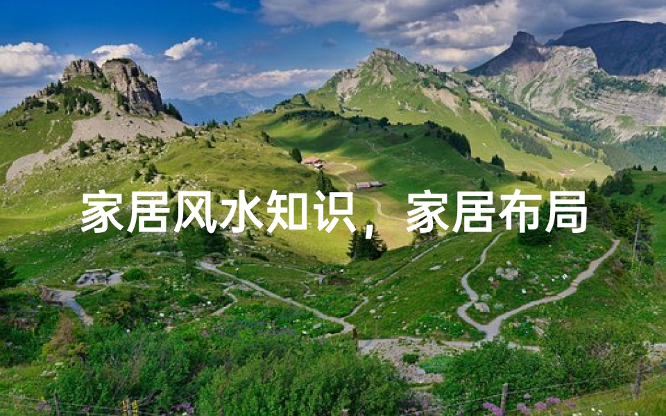 家居风水知识,家居布局禁忌与开运技巧全解析