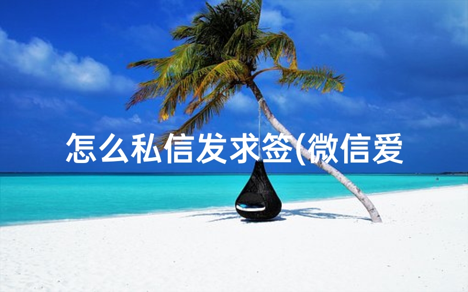 怎么私信发求签(微信爱江湖怎么求亲)