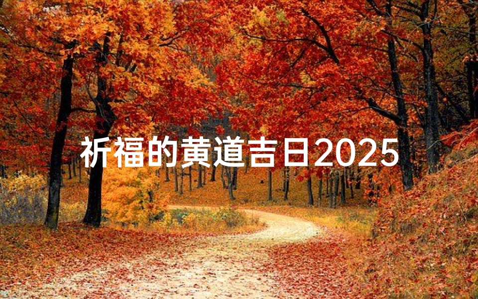 祈福的黄道吉日2025