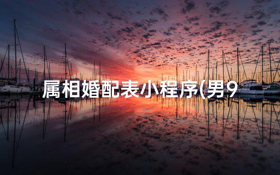 属相婚配表小程序(男94年属狗和女93属鸡能在一起吗)