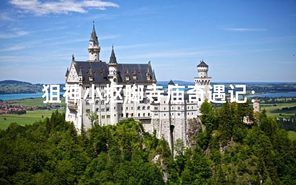 狙神小抠脚寺庙奇遇记:揭秘神秘佛国宝藏