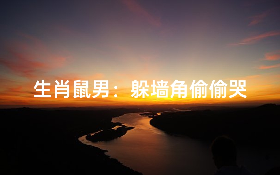 生肖鼠男:躲墙角偷偷哭的秘密