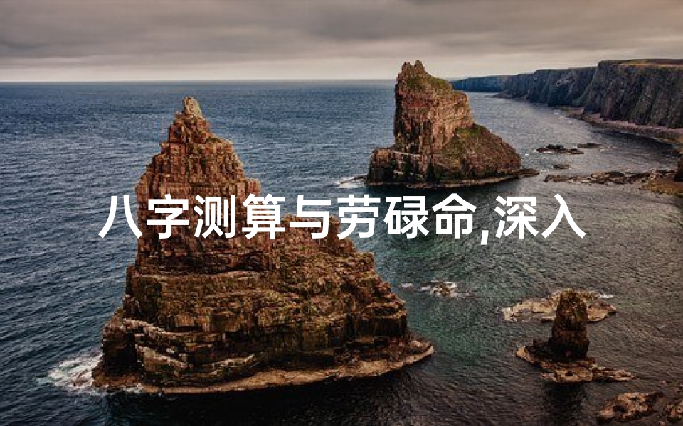 八字测算与劳碌命,深入解析个人命运走向