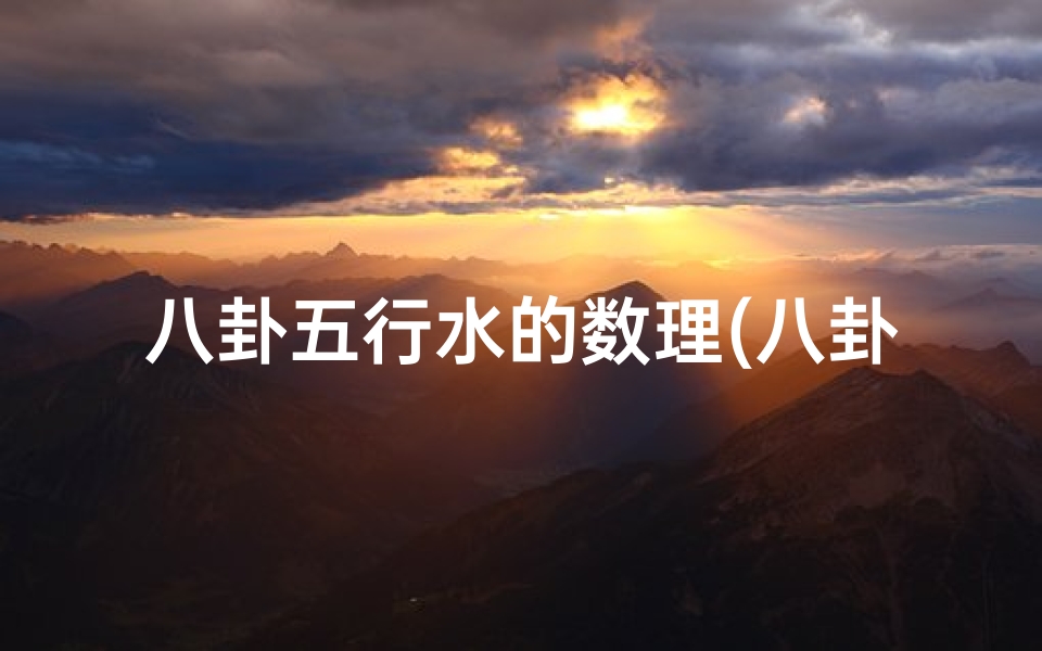 八卦五行水的数理(八卦对应数字是什么 )