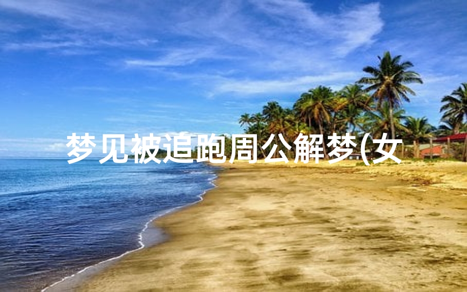 梦见被追跑周公解梦(女人梦见被动物追赶逃跑)