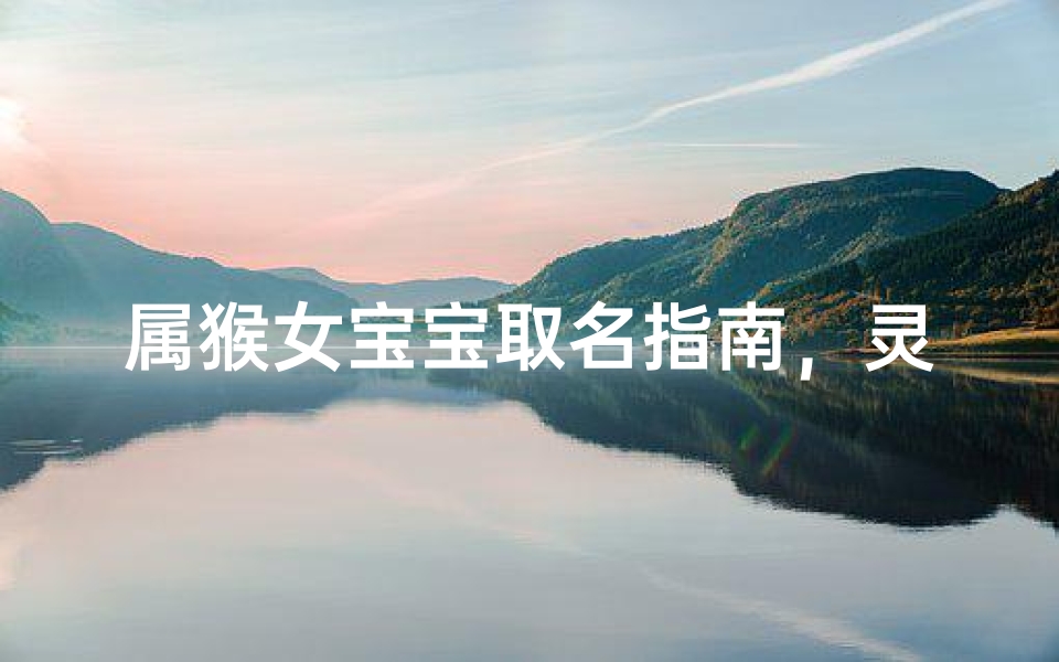 属猴女宝宝取名指南,灵猴赐福吉祥名解析