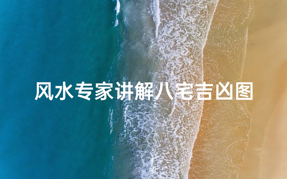风水专家讲解八宅吉凶图、八宅风水吉凶化解速查表