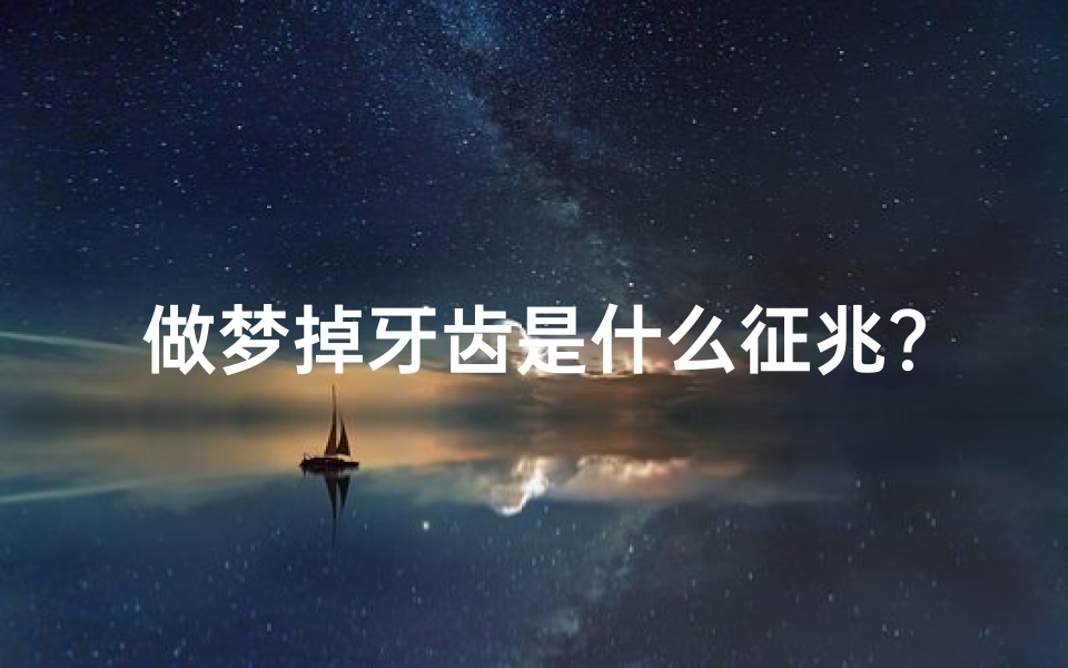 做梦掉牙齿是什么征兆?周公解梦详解牙齿脱落的深层寓意-海瑞算卦网