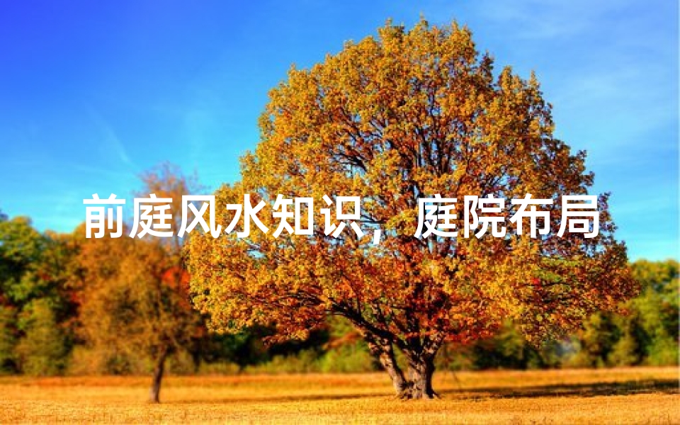 前庭风水知识，庭院布局禁忌与旺财技巧
