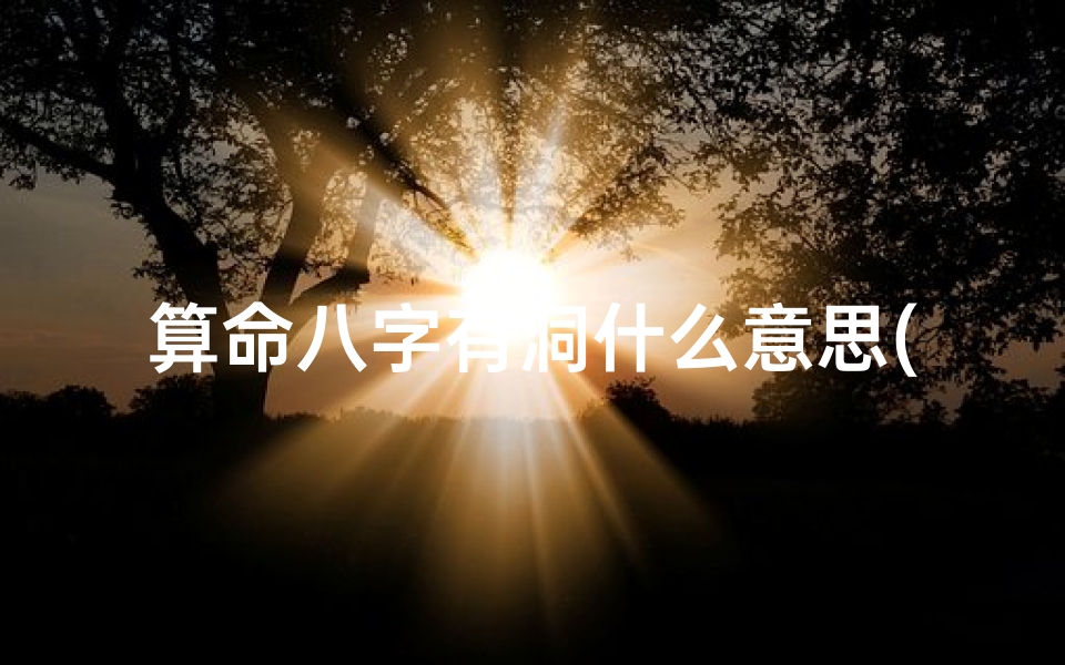 算命八字有洞什么意思(算命的说双蛇是什么意思)