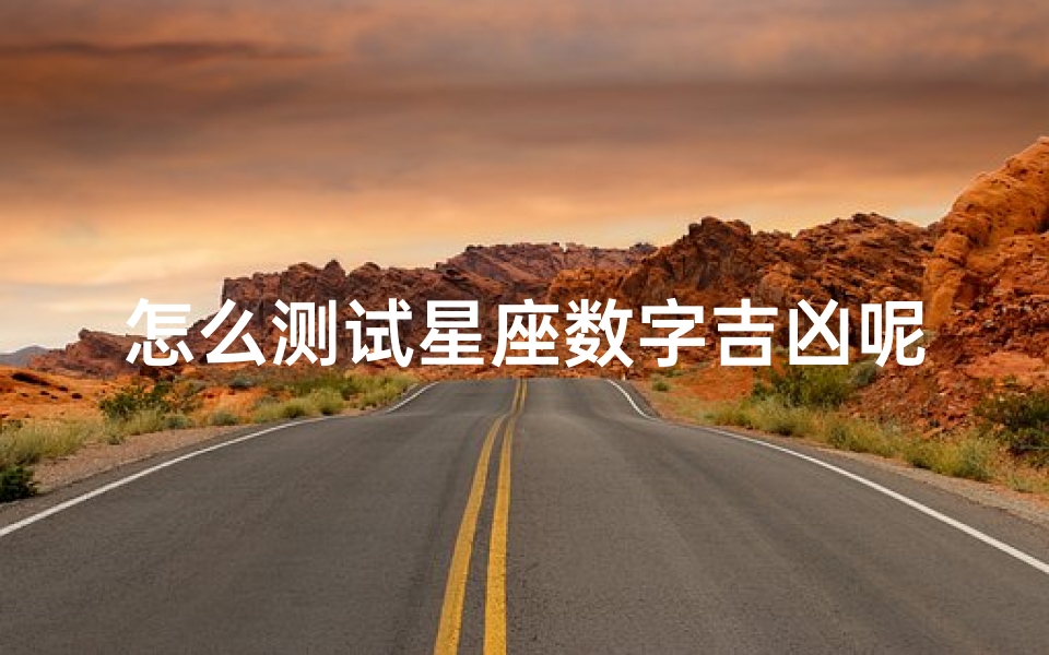 怎么测试星座数字吉凶呢(十二星座的吉祥数字)