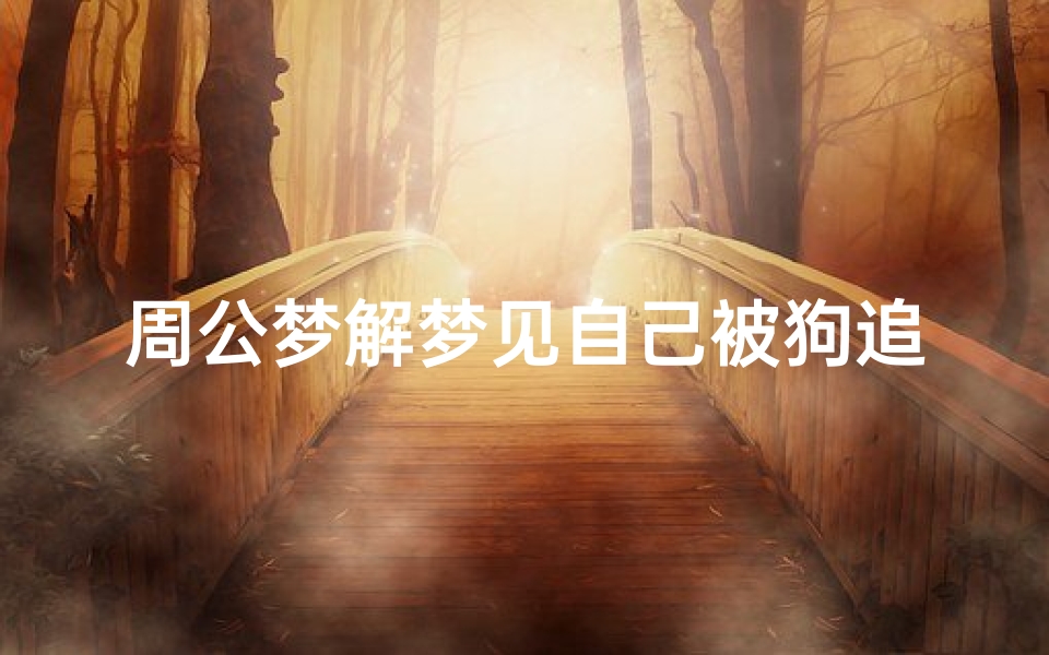 周公梦解梦见自己被狗追(梦见被狗咬被狗追)