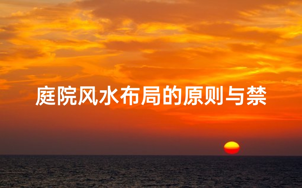 庭院风水布局的原则与禁忌,打造和谐家居环境