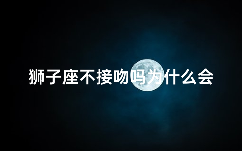 狮子座不接吻吗为什么会亲吻