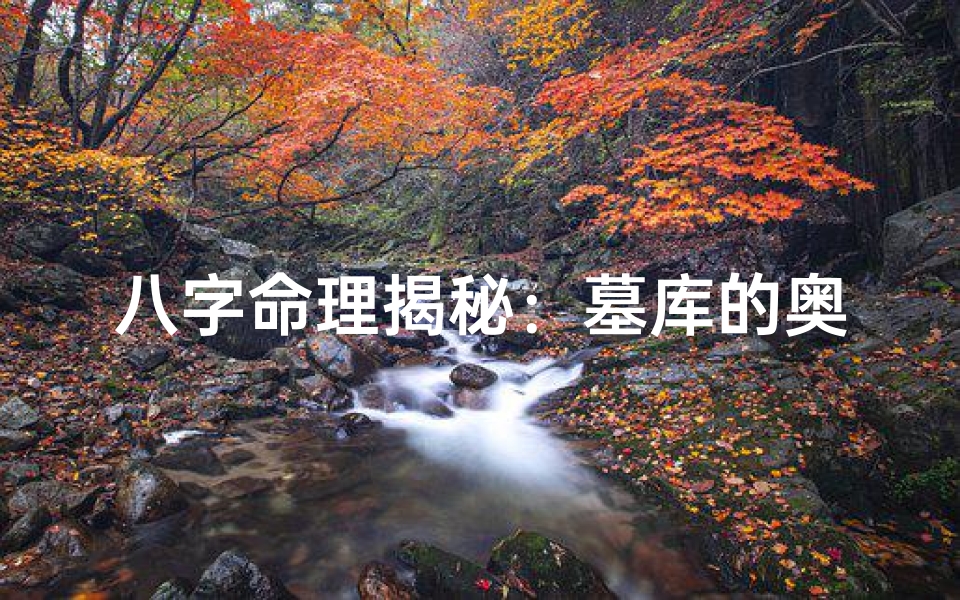 八字命理揭秘:墓库的奥秘与影响