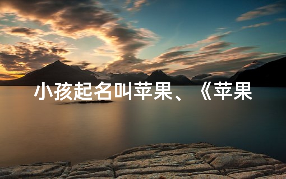 小孩起名叫苹果、《苹果宝宝快乐成长记》