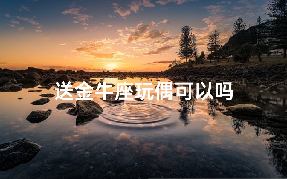 送金牛座玩偶可以吗